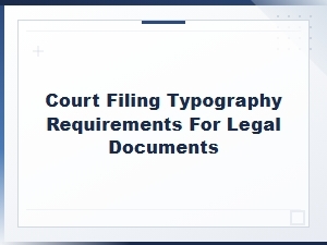 Court Filing Typography Requirements for Legal Documents: Complete Standards Guide
