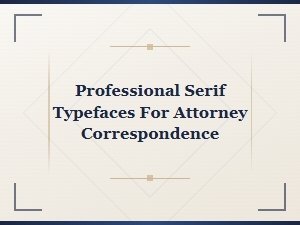 Professional Serif Typefaces for Attorney Correspondence and Legal Documents